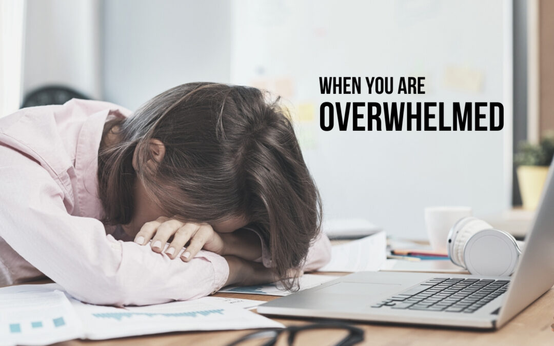When You Are Overwhelmed