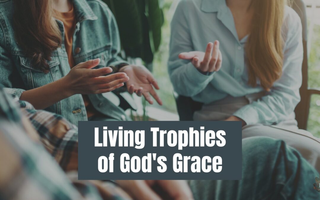 Living Trophies of God’s Grace